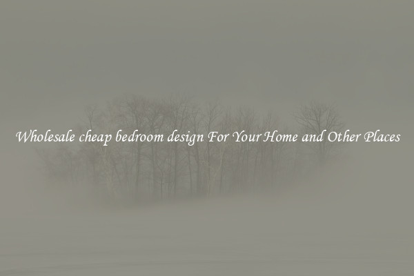 Wholesale cheap bedroom design For Your Home and Other Places