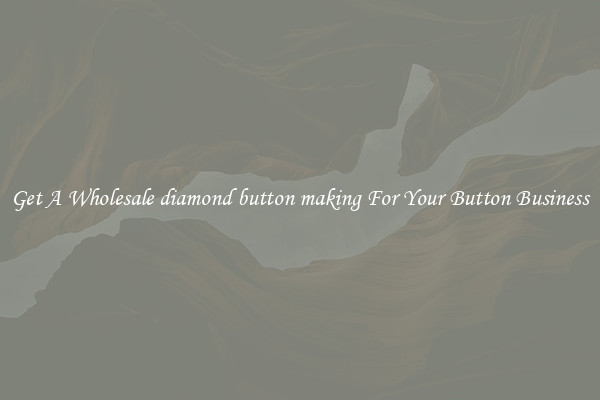 Get A Wholesale diamond button making For Your Button Business