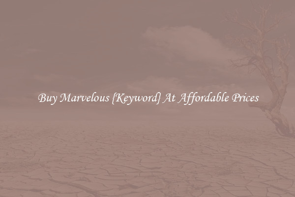 Buy Marvelous {Keyword} At Affordable Prices