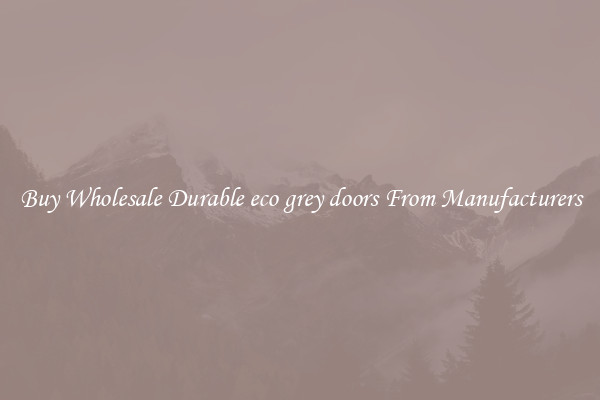 Buy Wholesale Durable eco grey doors From Manufacturers