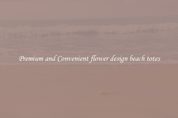 Premium and Convenient flower design beach totes
