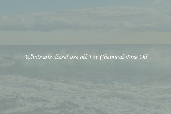 Wholesale diesel use oil For Chemical-Free Oil