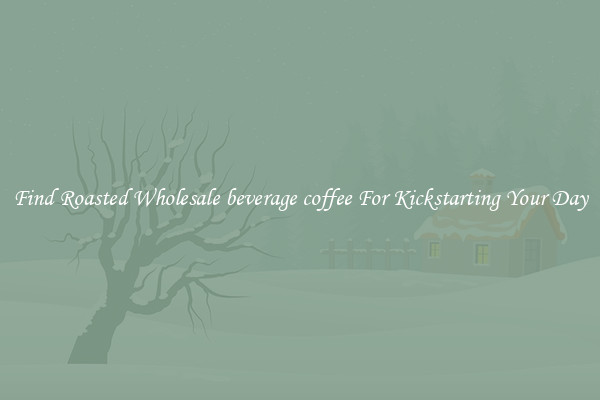 Find Roasted Wholesale beverage coffee For Kickstarting Your Day