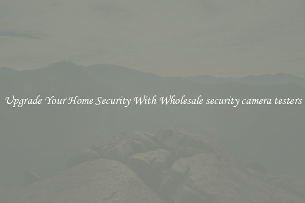 Upgrade Your Home Security With Wholesale security camera testers