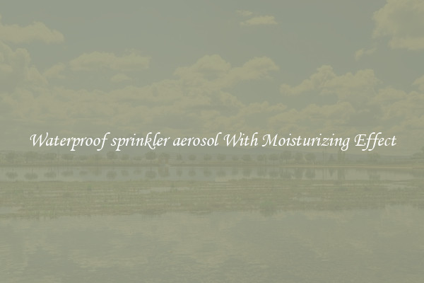 Waterproof sprinkler aerosol With Moisturizing Effect