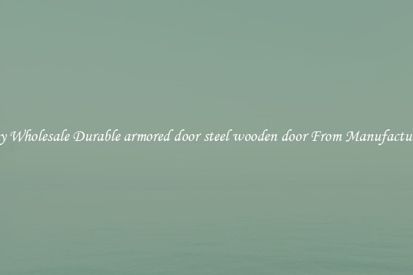 Buy Wholesale Durable armored door steel wooden door From Manufacturers