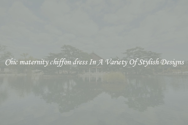 Chic maternity chiffon dress In A Variety Of Stylish Designs