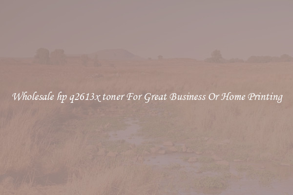Wholesale hp q2613x toner For Great Business Or Home Printing