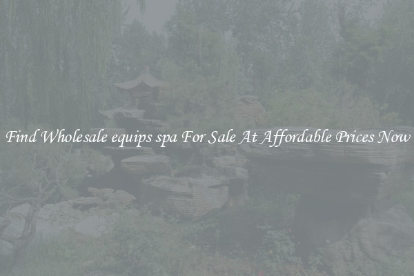 Find Wholesale equips spa For Sale At Affordable Prices Now