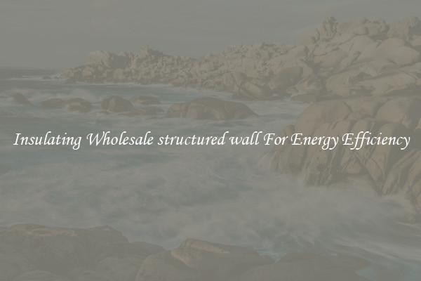 Insulating Wholesale structured wall For Energy Efficiency
