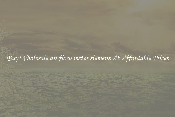 Buy Wholesale air flow meter siemens At Affordable Prices