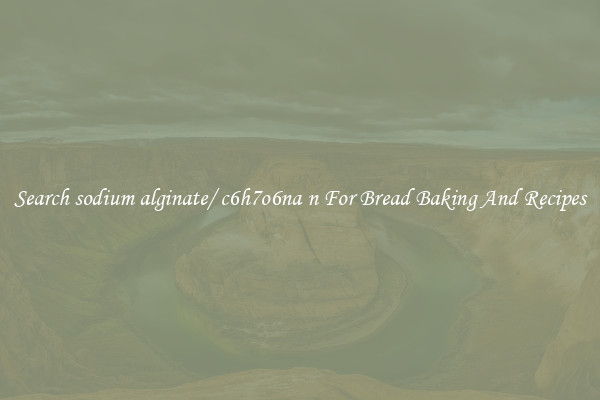 Search sodium alginate/ c6h7o6na n For Bread Baking And Recipes