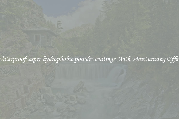 Waterproof super hydrophobic powder coatings With Moisturizing Effect