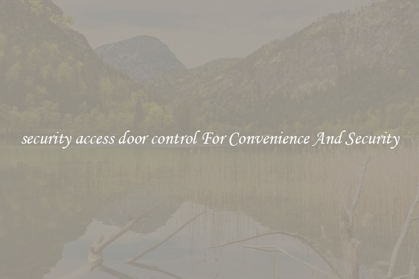security access door control For Convenience And Security