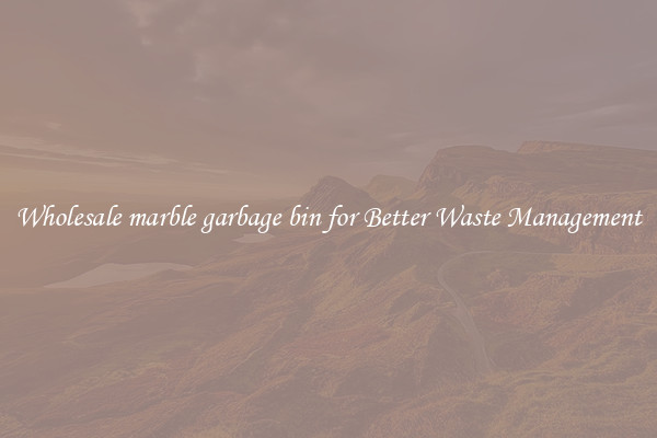 Wholesale marble garbage bin for Better Waste Management