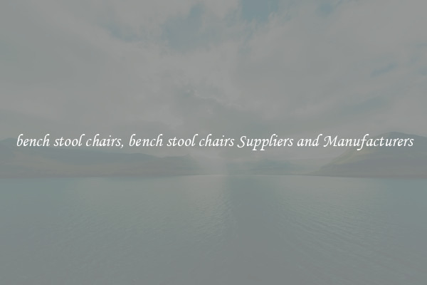 bench stool chairs, bench stool chairs Suppliers and Manufacturers
