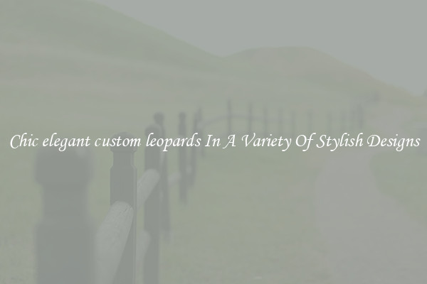 Chic elegant custom leopards In A Variety Of Stylish Designs