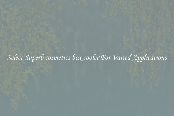 Select Superb cosmetics box cooler For Varied Applications