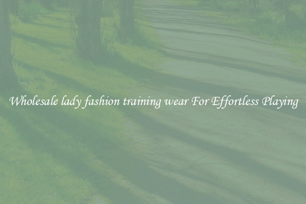 Wholesale lady fashion training wear For Effortless Playing