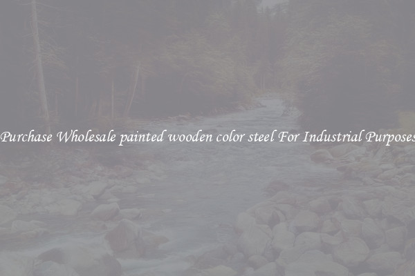 Purchase Wholesale painted wooden color steel For Industrial Purposes