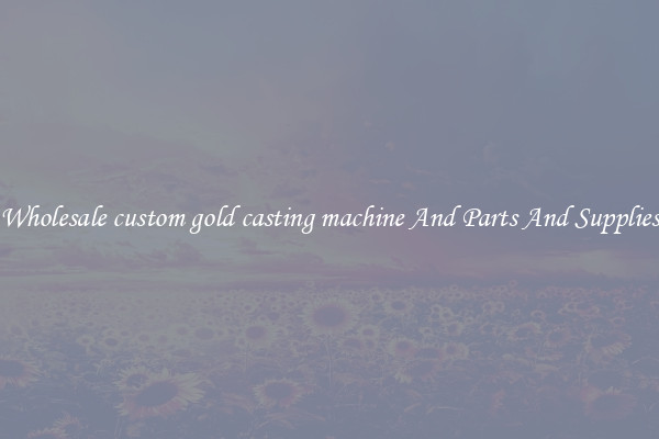 Wholesale custom gold casting machine And Parts And Supplies