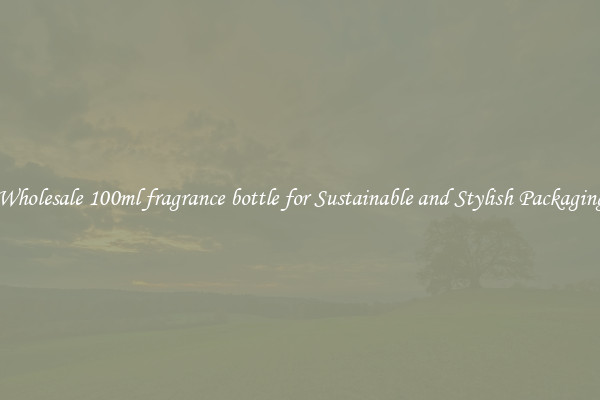 Wholesale 100ml fragrance bottle for Sustainable and Stylish Packaging