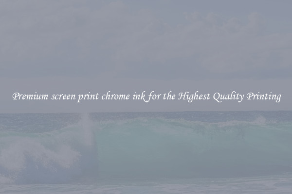 Premium screen print chrome ink for the Highest Quality Printing