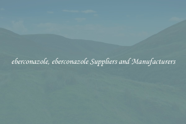 eberconazole, eberconazole Suppliers and Manufacturers