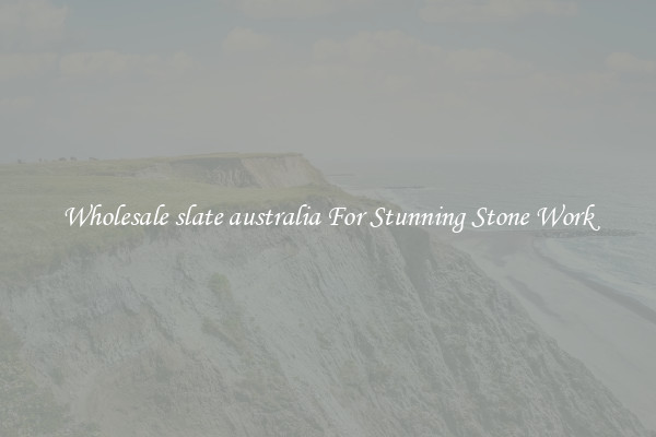 Wholesale slate australia For Stunning Stone Work