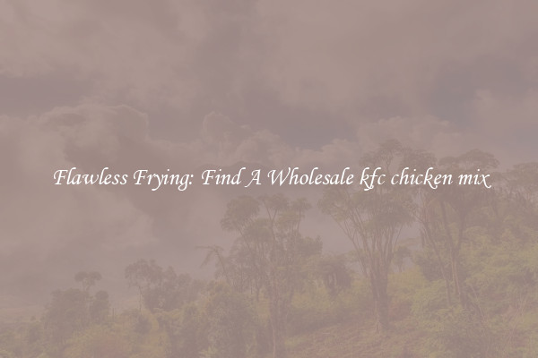 Flawless Frying: Find A Wholesale kfc chicken mix