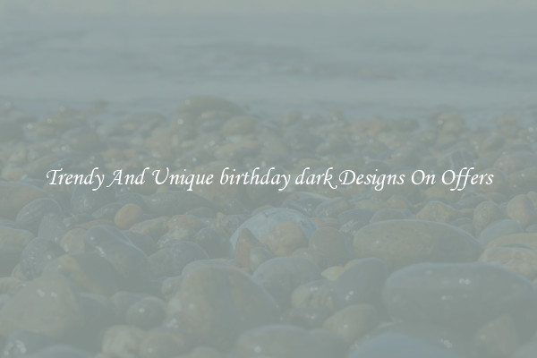 Trendy And Unique birthday dark Designs On Offers