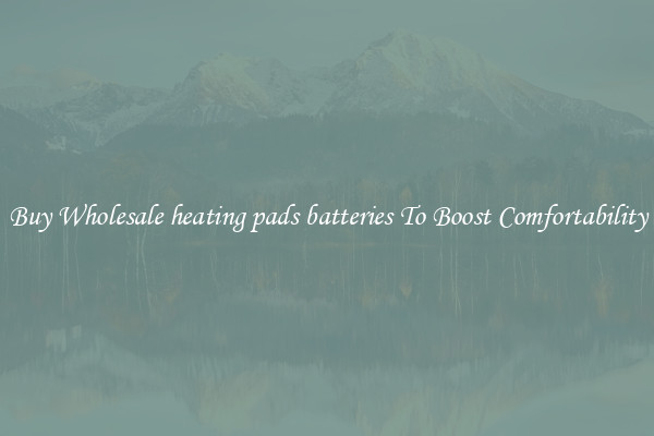 Buy Wholesale heating pads batteries To Boost Comfortability