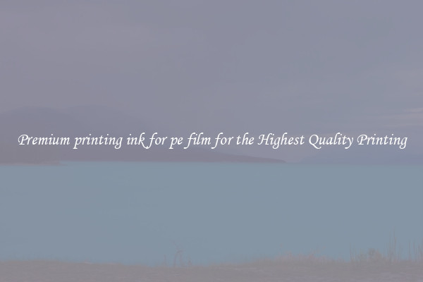 Premium printing ink for pe film for the Highest Quality Printing