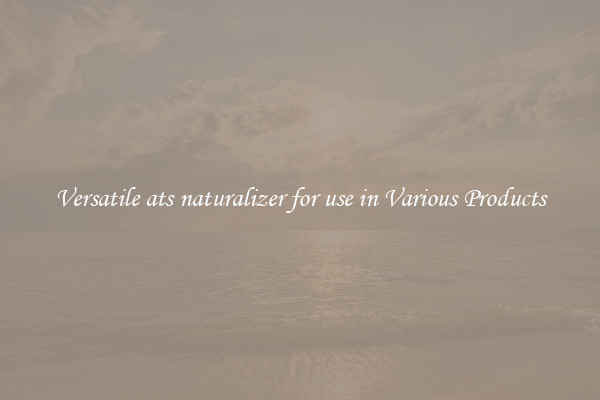 Versatile ats naturalizer for use in Various Products