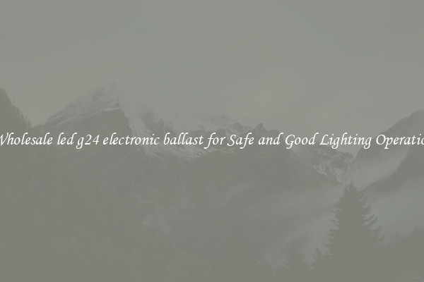 Wholesale led g24 electronic ballast for Safe and Good Lighting Operation