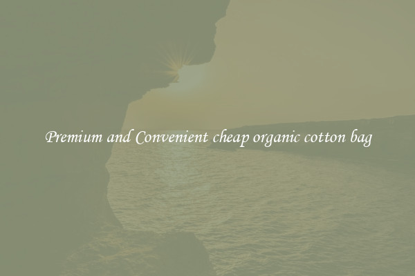 Premium and Convenient cheap organic cotton bag
