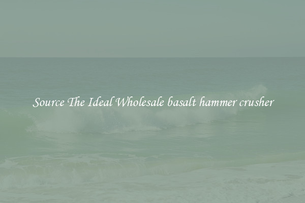 Source The Ideal Wholesale basalt hammer crusher