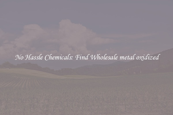 No Hassle Chemicals: Find Wholesale metal oxidized