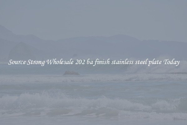 Source Strong Wholesale 202 ba finish stainless steel plate Today