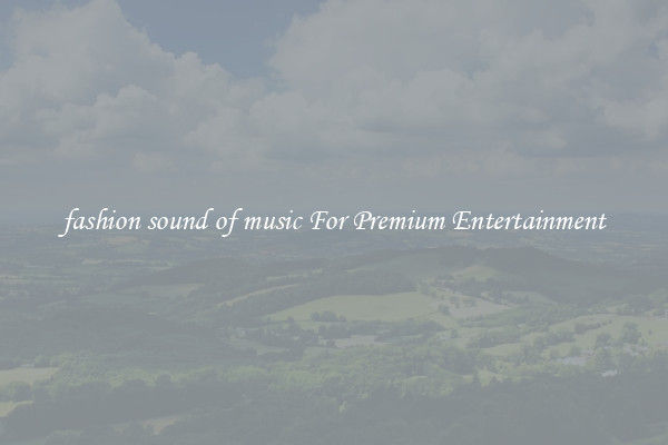 fashion sound of music For Premium Entertainment
