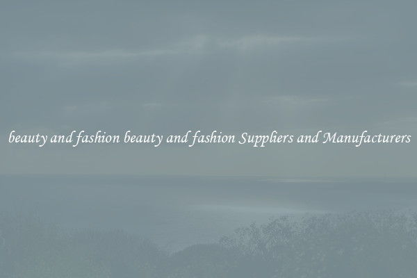 beauty and fashion beauty and fashion Suppliers and Manufacturers