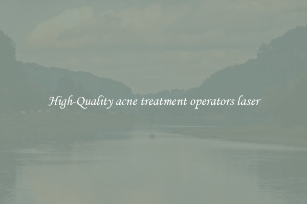 High-Quality acne treatment operators laser
