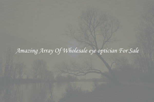 Amazing Array Of Wholesale eye optician For Sale