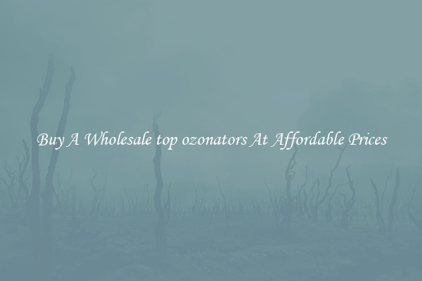 Buy A Wholesale top ozonators At Affordable Prices