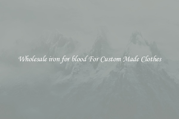 Wholesale iron for blood For Custom Made Clothes