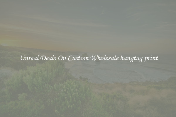 Unreal Deals On Custom Wholesale hangtag print
