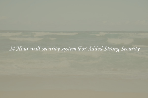24 Hour wall security system For Added Strong Security