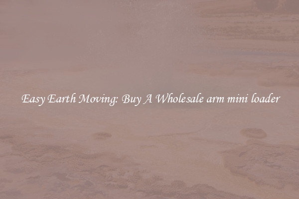 Easy Earth Moving: Buy A Wholesale arm mini loader