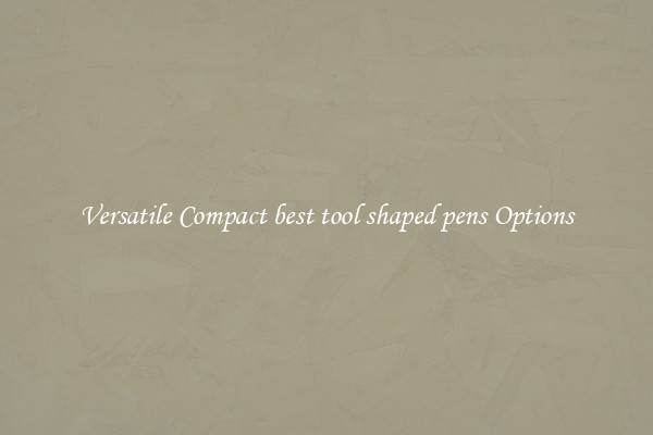 Versatile Compact best tool shaped pens Options