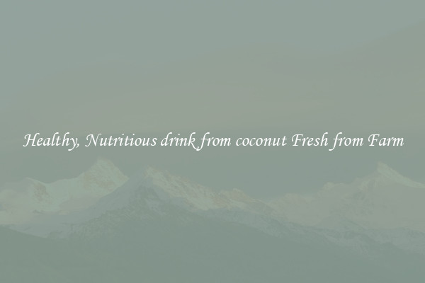 Healthy, Nutritious drink from coconut Fresh from Farm